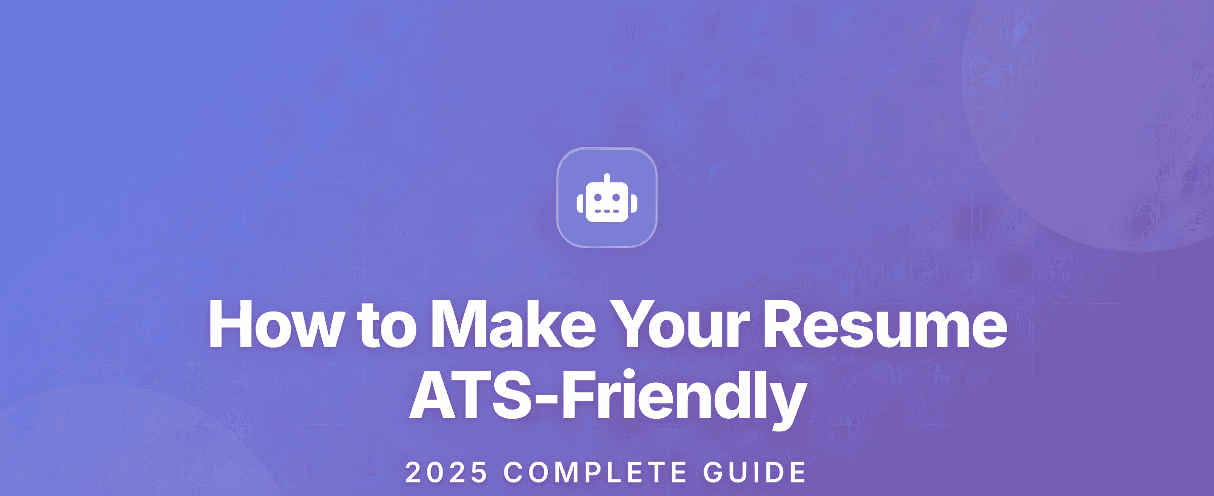 How to Make Your Resume ATS-Friendly in 2025